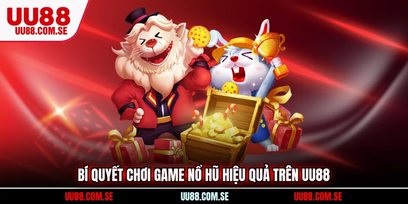 Bí quyết chơi game nổ hũ hiệu quả trên UU88