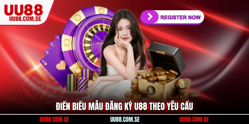 Điền biểu mẫu đăng ký U88 theo yêu cầu