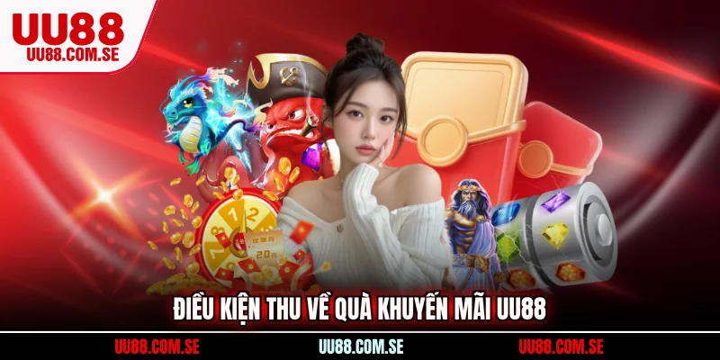 Điều kiện thu về quà khuyến mãi UU88