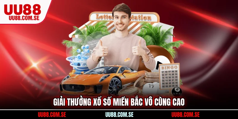 Giải thưởng xổ số miền Bắc vô cùng cao