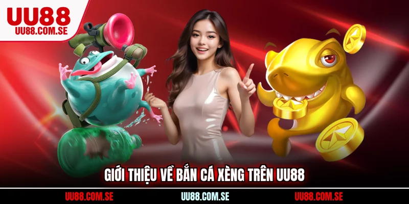 Giới thiệu về bắn cá xèng trên UU88