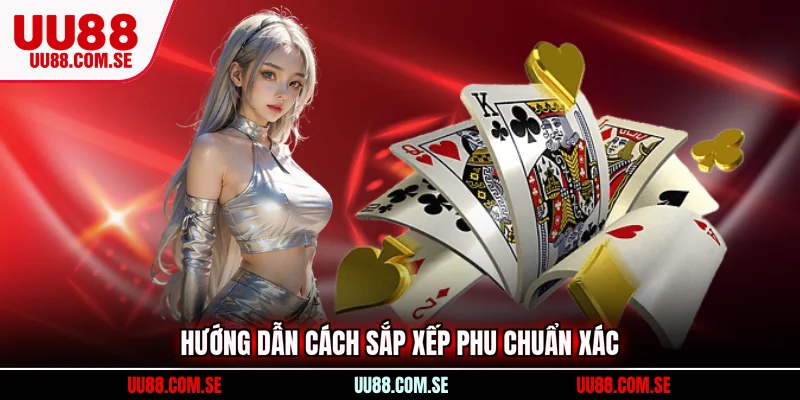 Hướng dẫn cách sắp xếp phu chuẩn xác