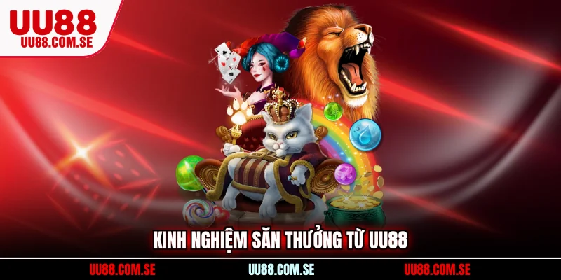 Kinh nghiệm săn thưởng từ UU88