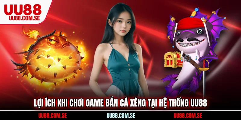 Lợi ích khi chơi game bắn cá xèng tại hệ thống UU88