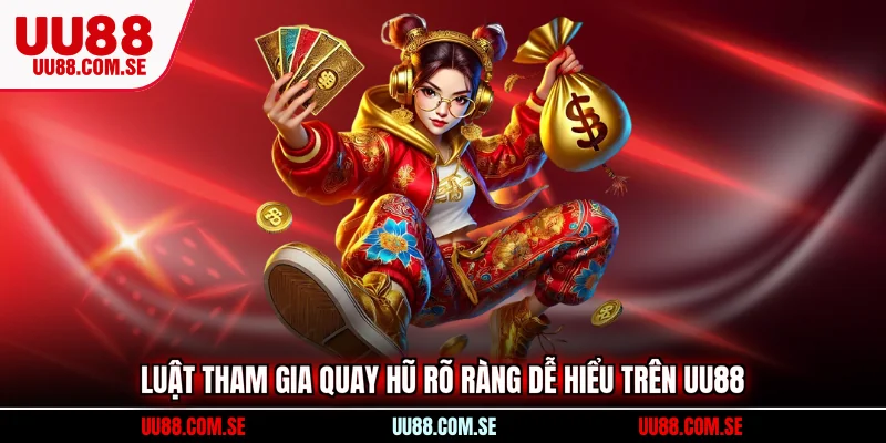 Luật tham gia quay hũ rõ ràng dễ hiểu trên UU88
