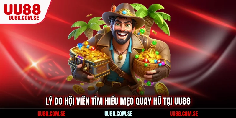 Lý do hội viên tìm hiểu mẹo quay hũ tại UU88