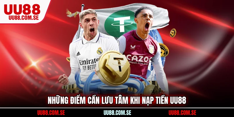 Những điểm cần lưu tâm khi nạp tiền UU88