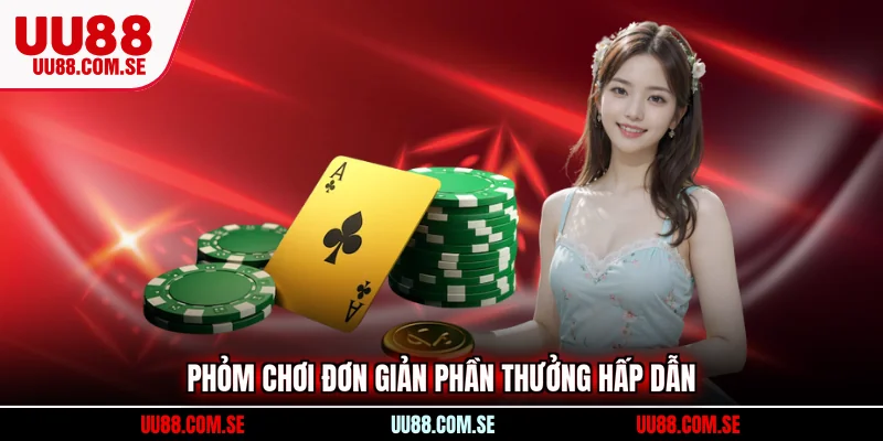 Phỏm chơi đơn giản phần thưởng hấp dẫn