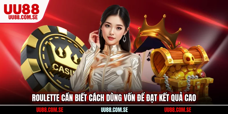 Roulette cần biết cách dùng vốn để đạt kết quả cao