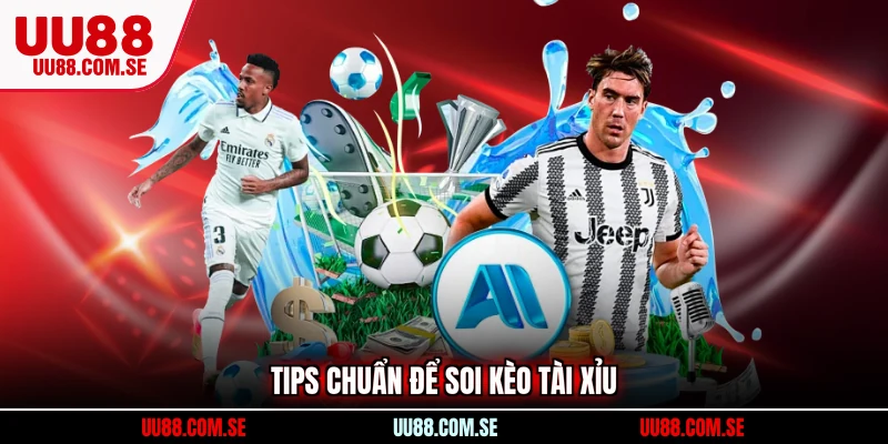 Tips chuẩn để soi kèo Tài Xỉu