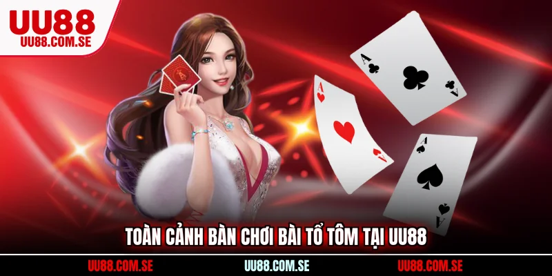 Toàn cảnh bàn chơi bài tổ tôm tại UU88