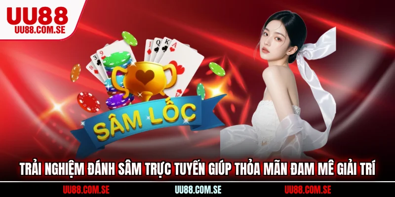 Trải nghiệm đánh sâm trực tuyến giúp thỏa mãn đam mê giải trí