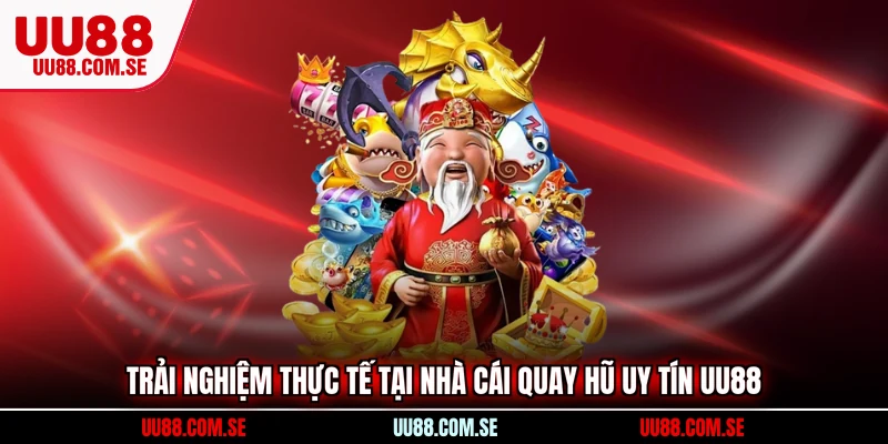 Trải nghiệm thực tế tại nhà cái quay hũ uy tín UU88