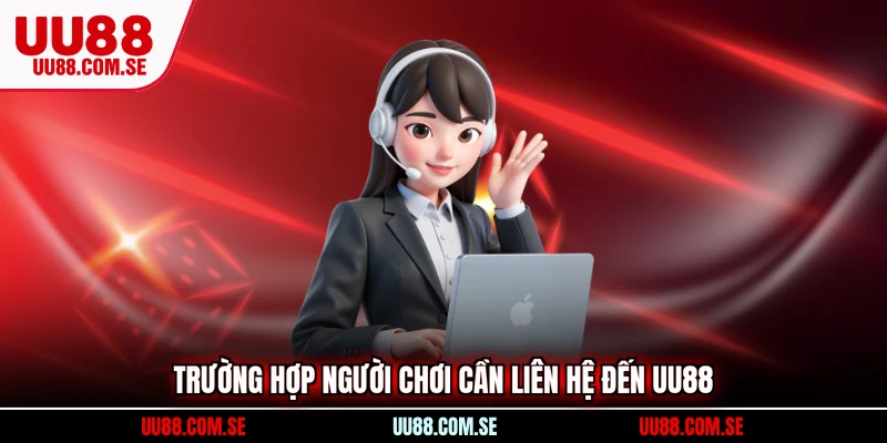 Trường hợp người chơi cần liên hệ đến UU88